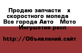 Продаю запчасти 2-х скоростного мопеда - Все города Авто » Мото   . Ингушетия респ.